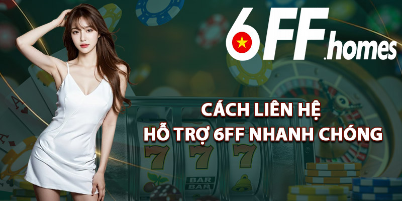 Cách Liên Hệ Hỗ Trợ 6FF Nhanh Chóng