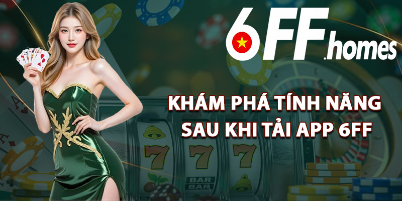 Khám Phá Tính Năng Sau Khi Tải App 6FF