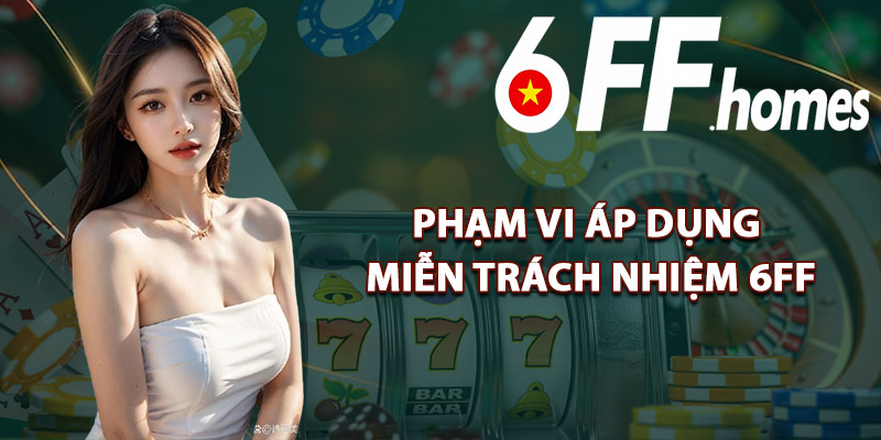 Phạm Vi Áp Dụng Miễn Trách Nhiệm 6FF